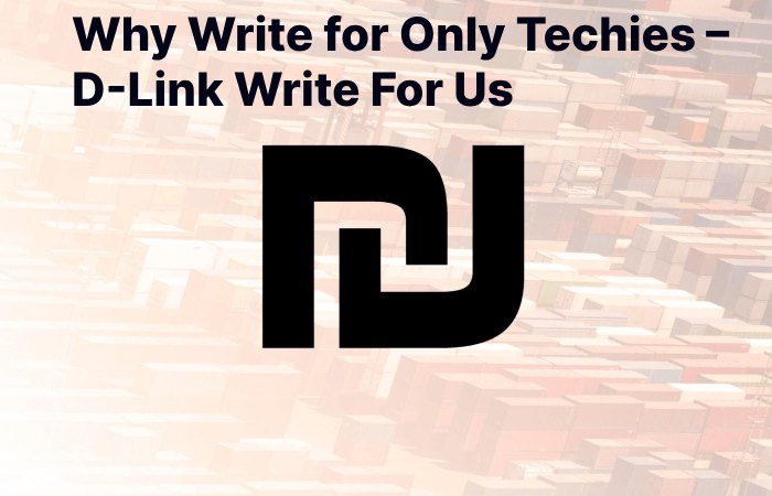 Why Write for Only Techies – D-Link Write For Us