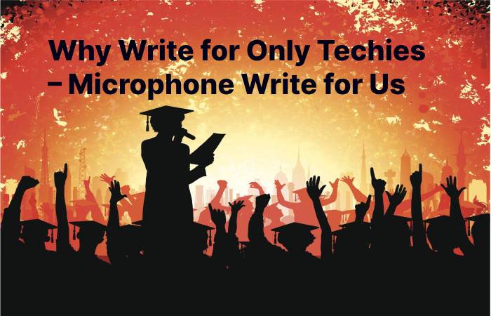 Why Write for Only Techies – Microphone Write for Us