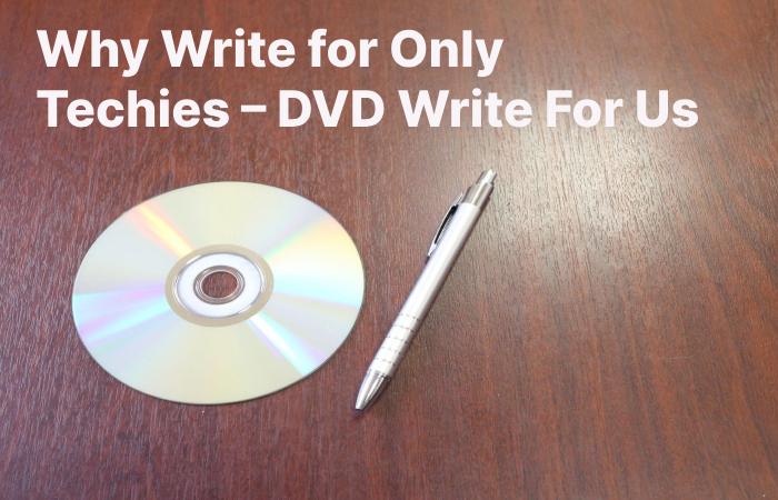Why Write for Only Techies – DVD Write For Us