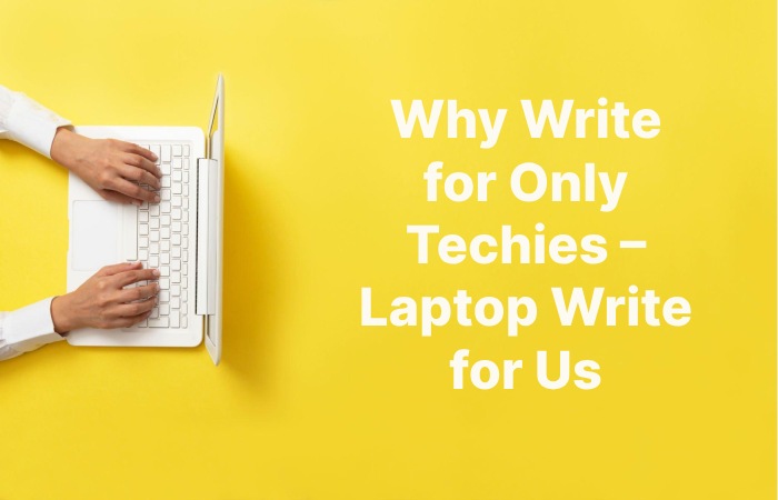 Why Write for Only Techies – Laptop Write for Us