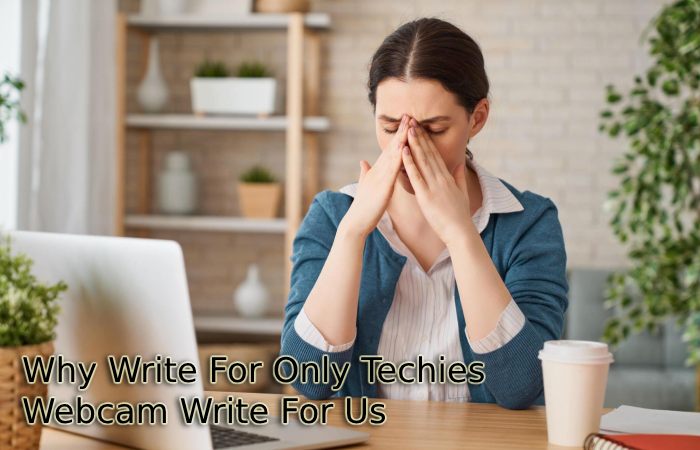 Why Write For Only Techies – Webcam Write For Us