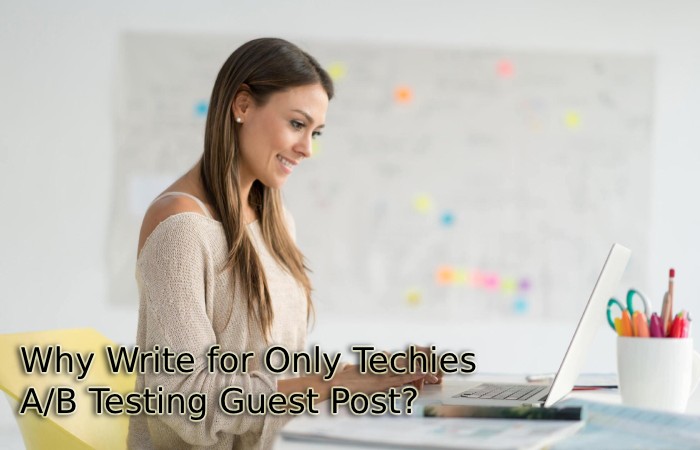 Why Write for Only Techies – A/B Testing Guest Post?