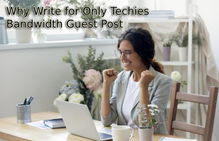 Why Write for Only Techies – Bandwidth Guest Post