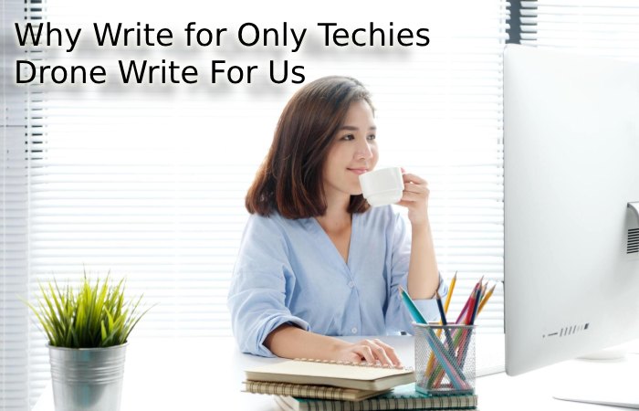 Why Write for Only Techies – Drone Write For Us