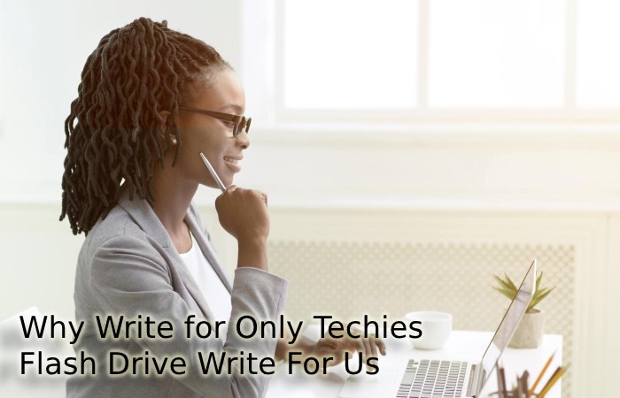 Why Write for Only Techies – Flash Drive Write For Us
