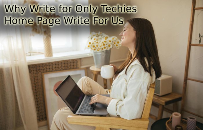 Why Write for Only Techies – Home Page Write For Us