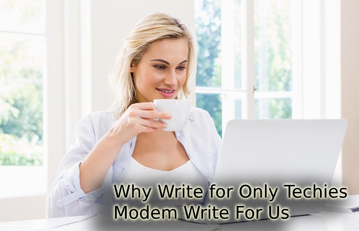 Why Write for Only Techies – Modem Write For Us