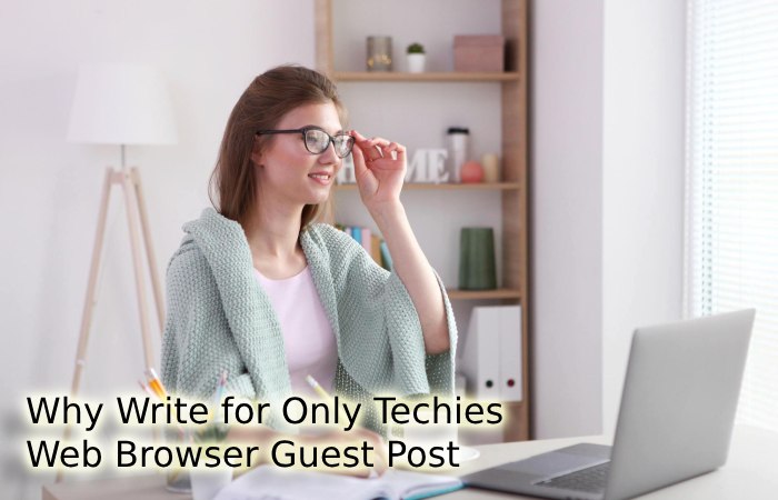 Why Write for Only Techies – Web Browser Guest Post
