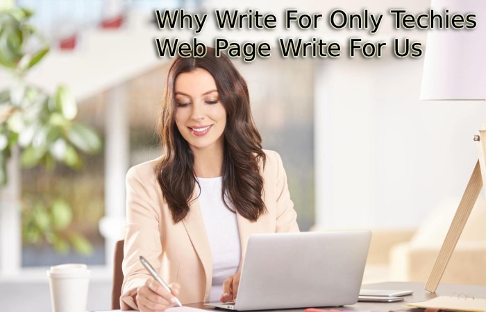 Why Write for Only Techies – Web Page Write For Us