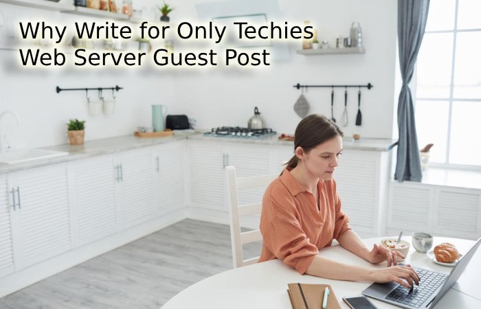 Why Write for Only Techies – Web Server Guest Post